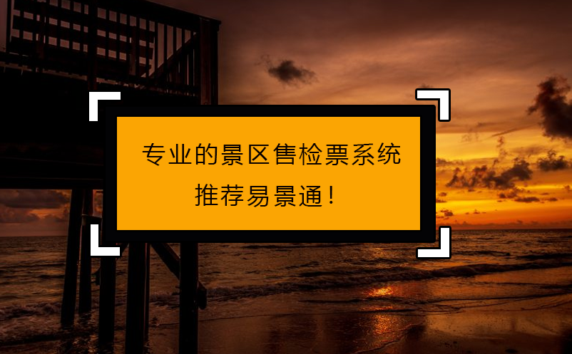 专人做专事，专业的景区售检票系统推荐易景通！