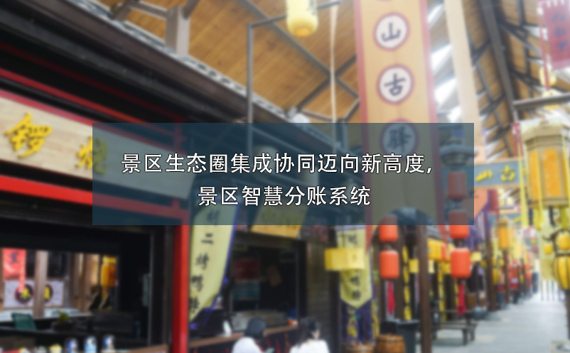 景区生态圈集成协同迈向新高度，景区智慧分账系统