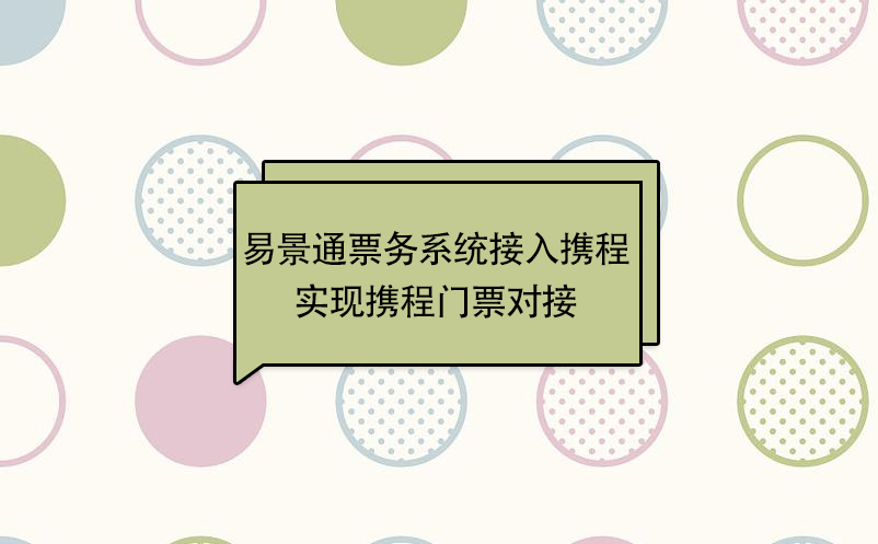 易景通景区票务系统接入携程，实现携程门票对接 