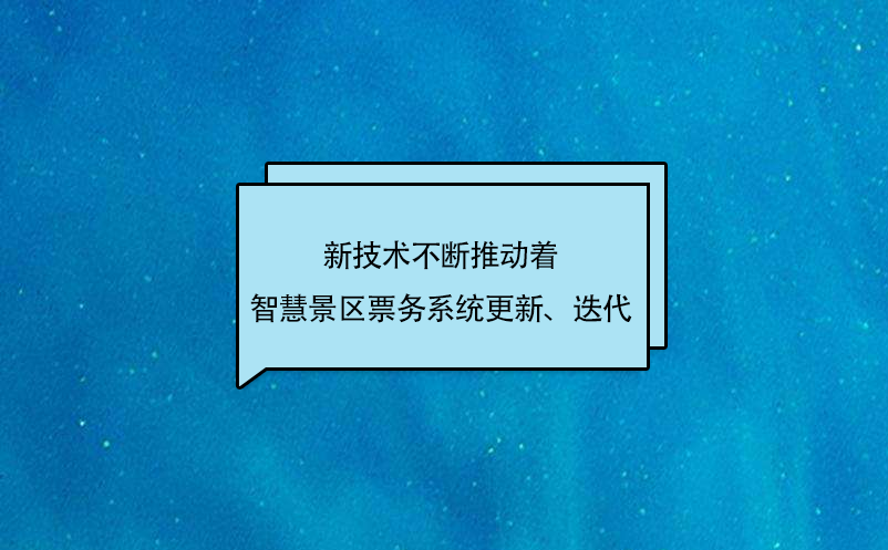 新技术不断推动着智慧景区票务系统更新、迭代