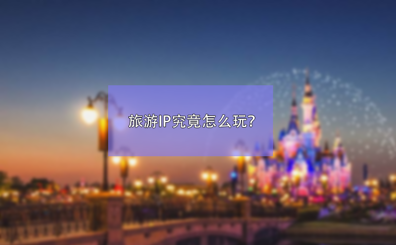 旅游IP究竟怎么玩？