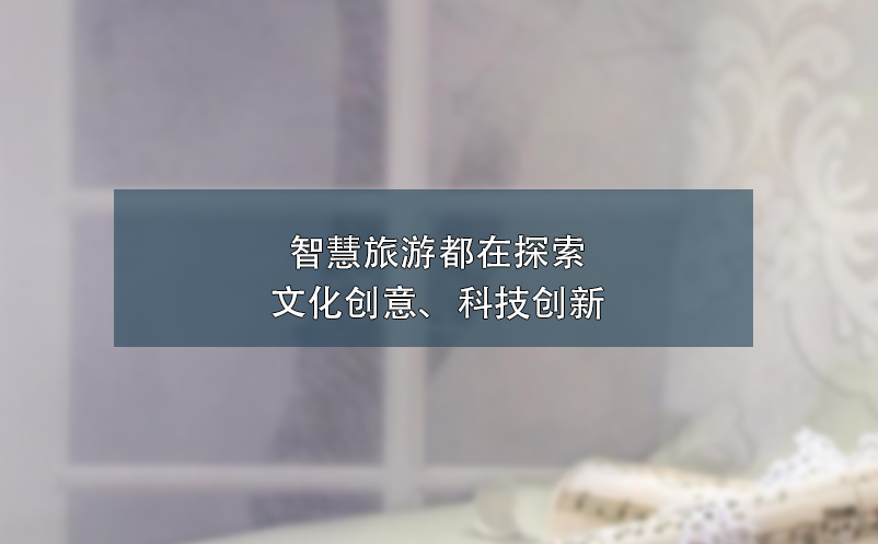 智慧旅游都在探索文化创意、科技创新