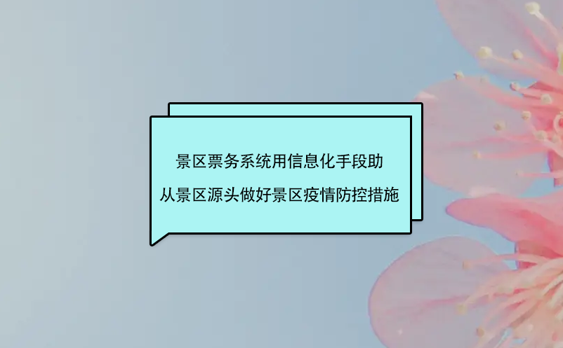 景区票务系统用信息化手段助从景区源头做好景区疫情防控措施?