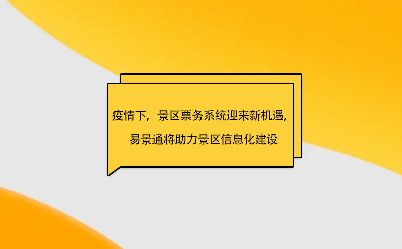 疫情之下，景区票务系统迎来新机遇，易景通将助力景区信息化建设