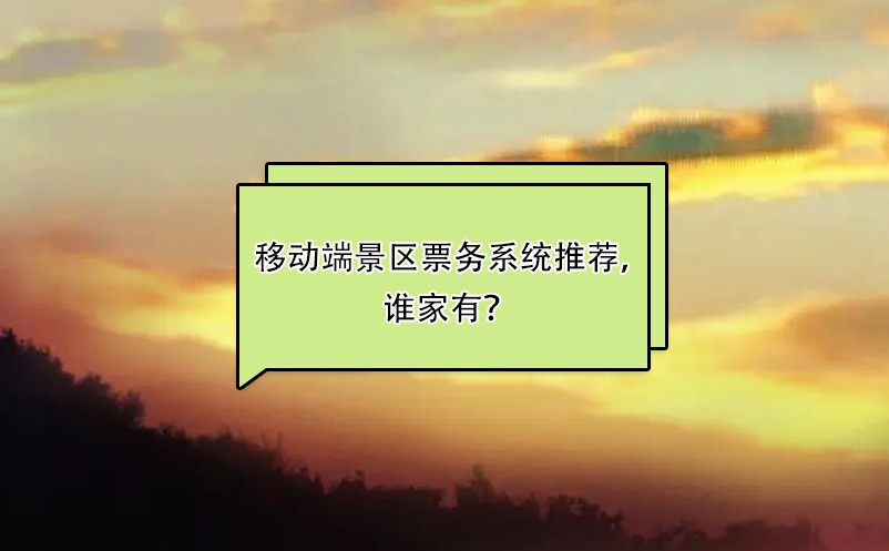 比较好用的移动端景区票务系统推荐，谁家有？ 