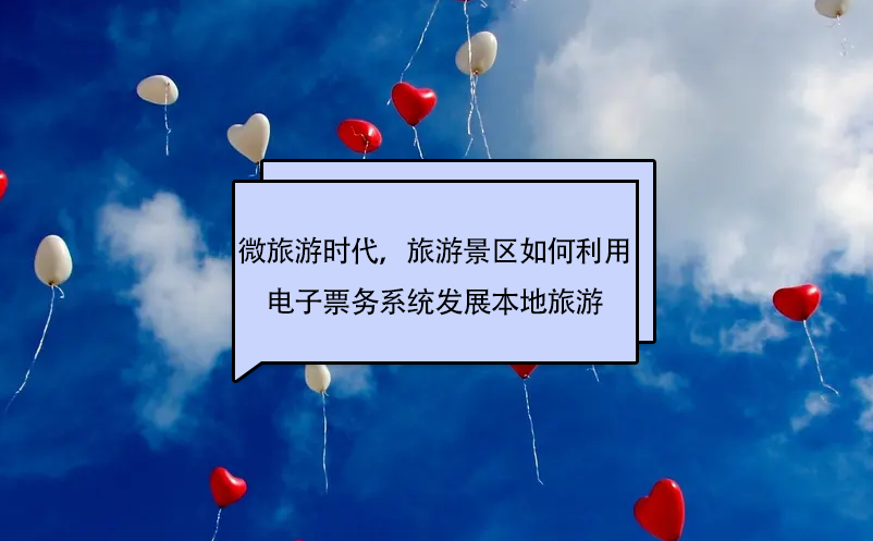 微旅游时代，旅游景区如何利用电子票务系统发展本地旅游
