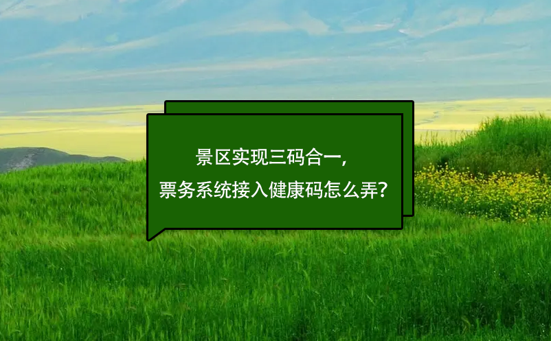 景区实现三码合一，票务系统接入健康码怎么弄？