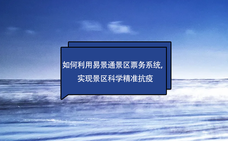 如何利用易景通景区票务系统，实现景区科学精准抗疫