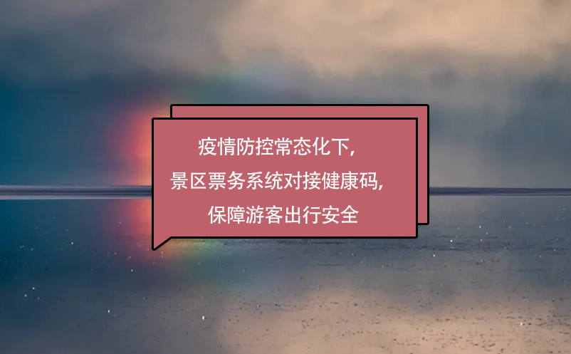 疫情防控常态化下，景区票务系统对接健康码，保障游客出行安全