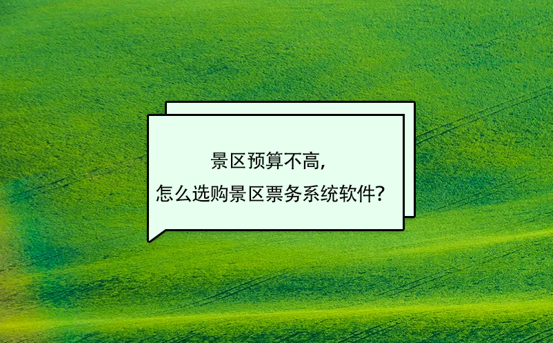 景区预算不高，怎么选购景区票务系统软件？