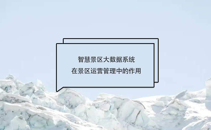 智慧景区大数据系统在景区运营管理中的作用，具体体现在哪几个方面?
