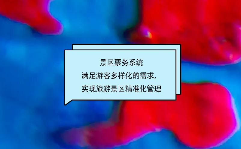景区票务系统满足游客多样化的需求，实现旅游景区精准化管理