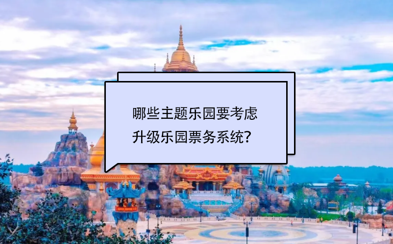 哪些主题乐园要考虑升级乐园票务系统？