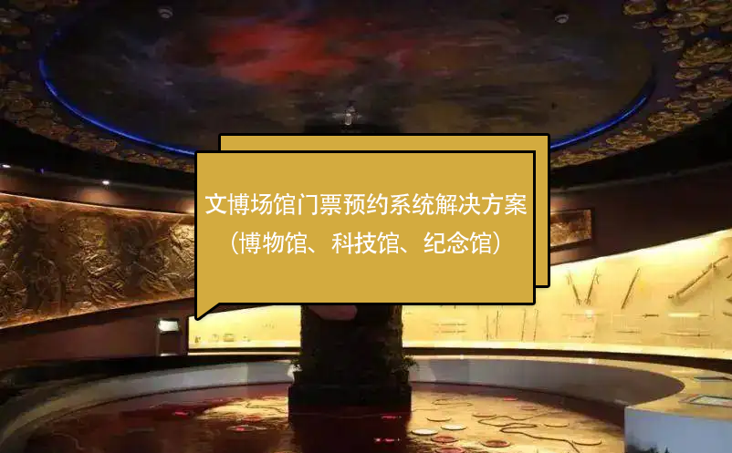 文博场馆门票预约系统解决方案（博物馆、科技馆、纪念馆）
