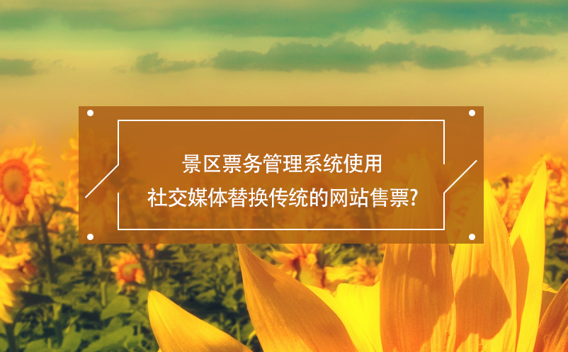 景区票务管理系统使用社交媒体替换传统的网站售票？