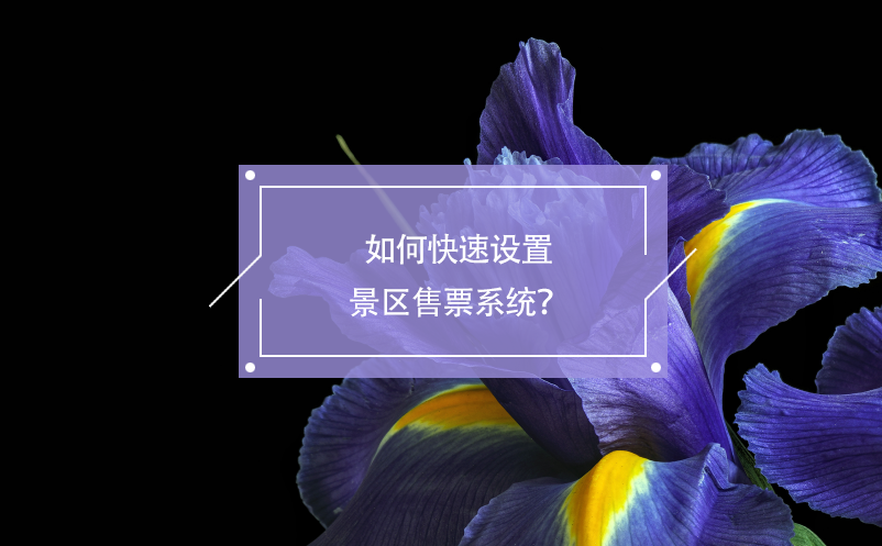 如何快速设置景区售票系统？