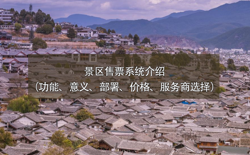 景区售票系统介绍（功能、意义、部署、价格、服务商选择）