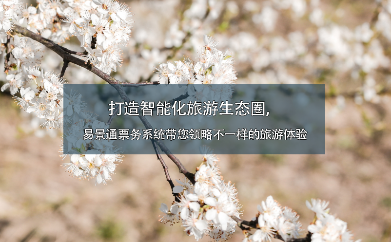 打造智能化旅游生态圈，易景通票务系统带您领略不一样的旅游体验
