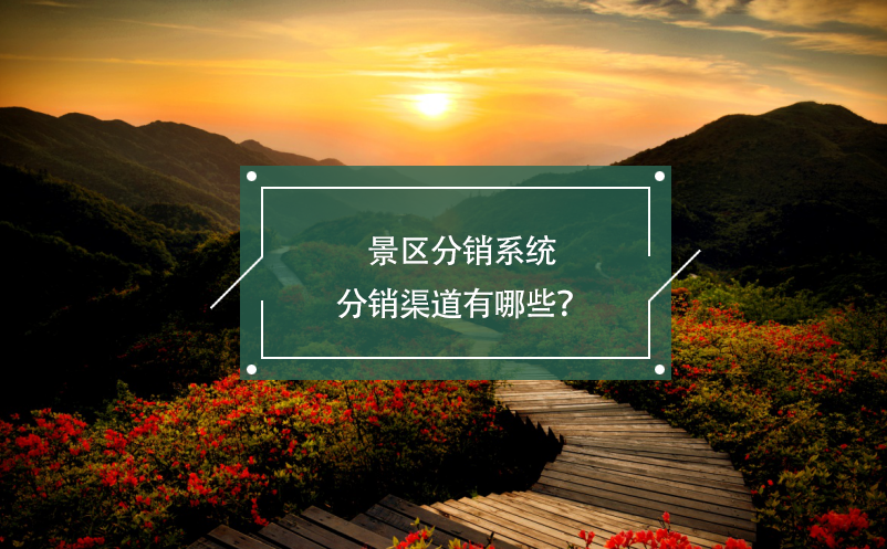 景区分销系统分销渠道有哪些？