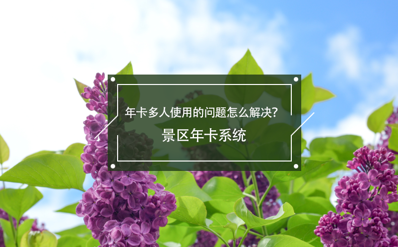 年卡多人使用的问题怎么解决？景区年卡系统
