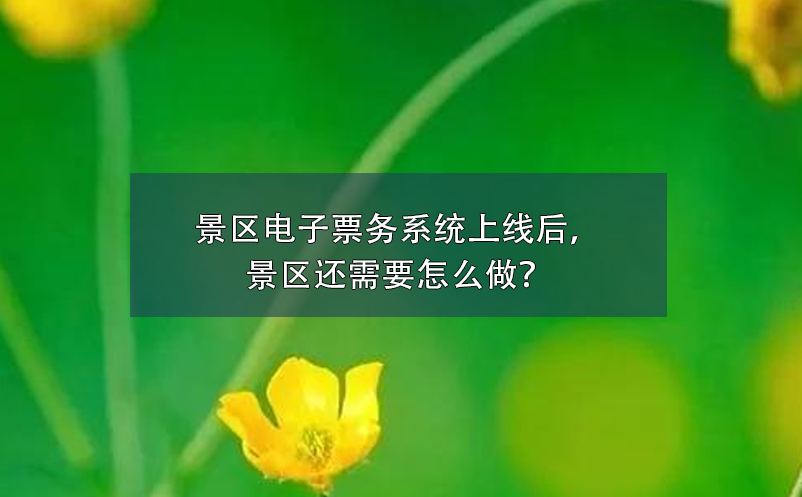 景区电子票务系统上线后，景区还需要怎么做？