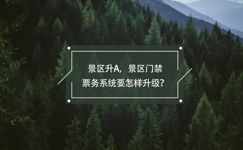 景区升A，景区门禁票务系统要怎样升级？