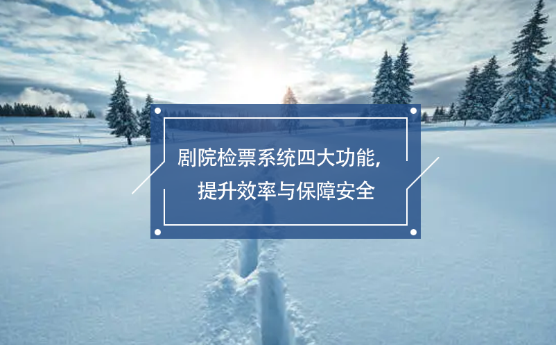 剧院检票系统四大功能，提升效率与保障安全