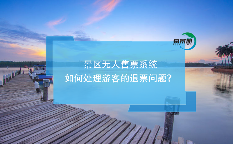 景区无人售票系统如何处理游客的退票问题？