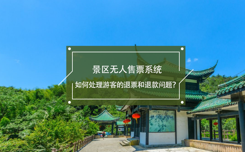 景区无人售票系统如何处理游客的退票和退款问题？