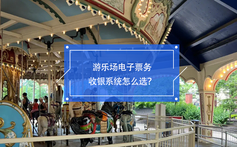 游乐场电子票务收银系统怎么选？