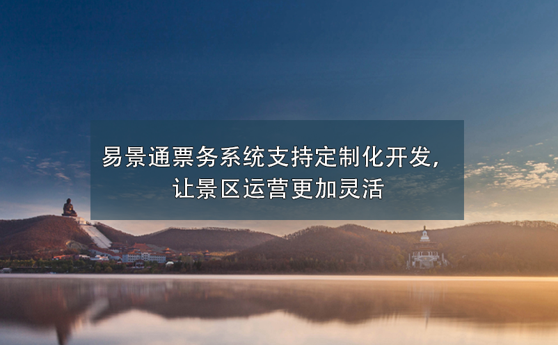 景区票务系统支持定制化开发，让景区运营更加灵活