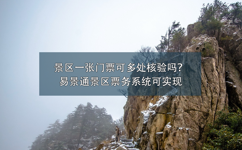 景区一张门票可多处核验吗？易景通景区票务系统可实现
