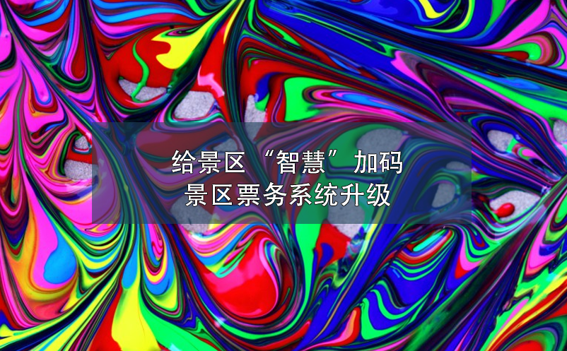 给景区“智慧”加码，景区票务系统升级