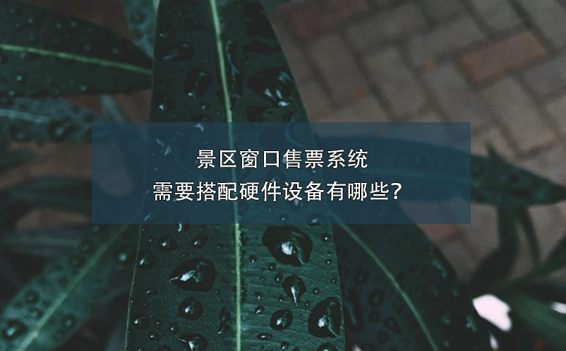 景区窗口售票系统需要搭配硬件设备有哪些？