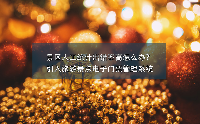 景区人工统计出错率高怎么办？引入旅游景点电子门票管理系统