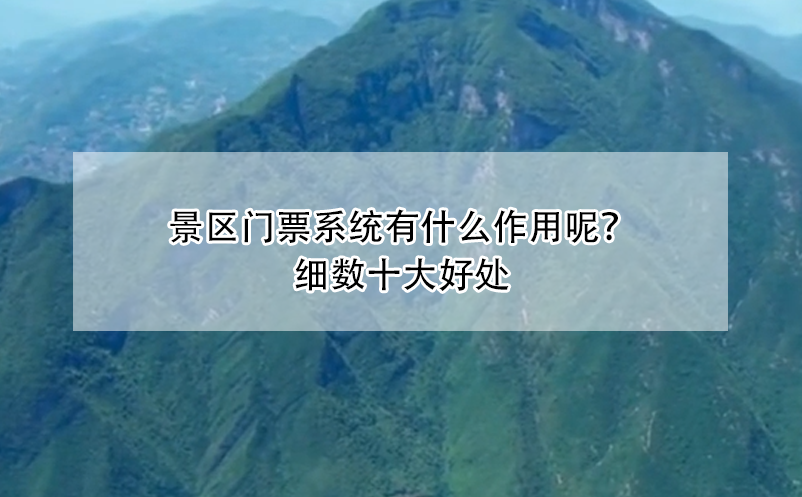 景区门票系统有什么作用呢？细数十大好处