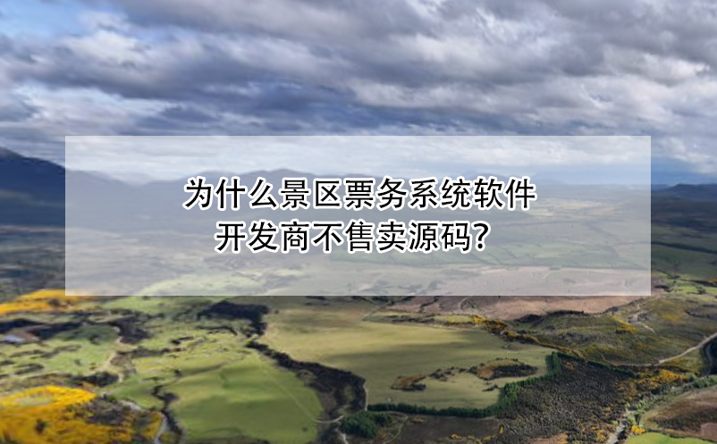 为什么景区票务系统软件开发商不售卖源码？