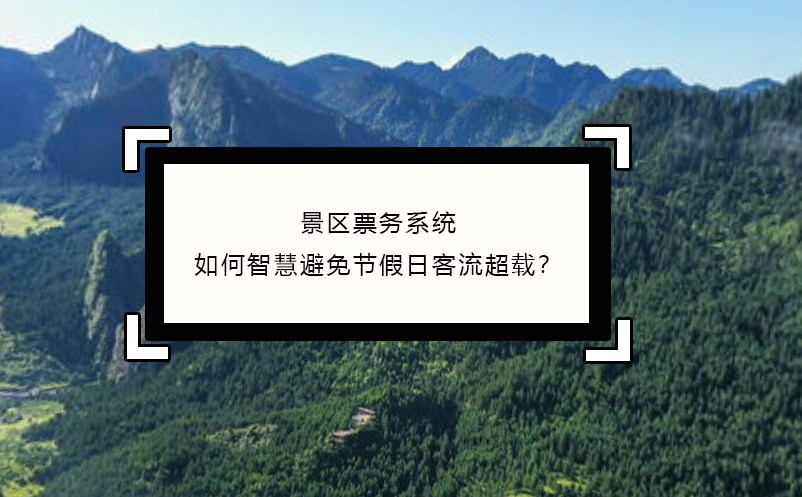 景区票务系统如何智慧避免节假日客流超载？