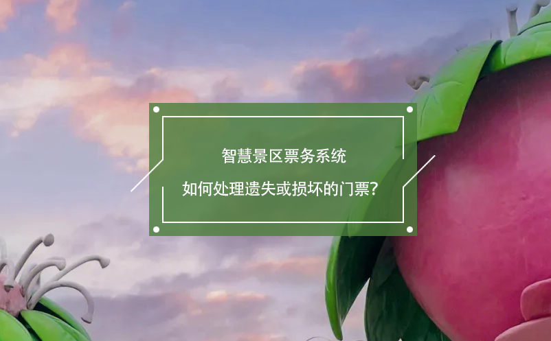 智慧景区票务系统如何处理遗失或损坏的门票？