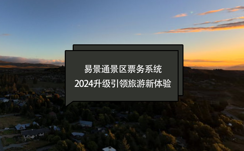 智慧进化，易景通景区票务系统2024升级引领旅游新体验