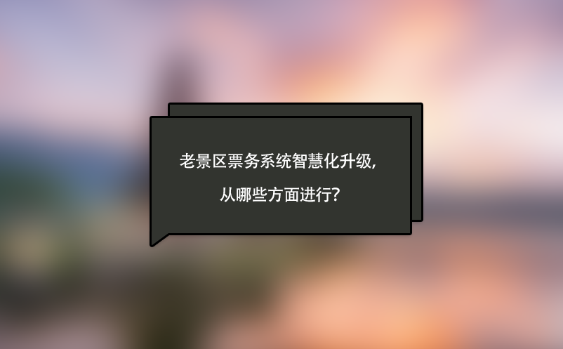 老景区票务系统智慧化升级，从哪些方面进行？