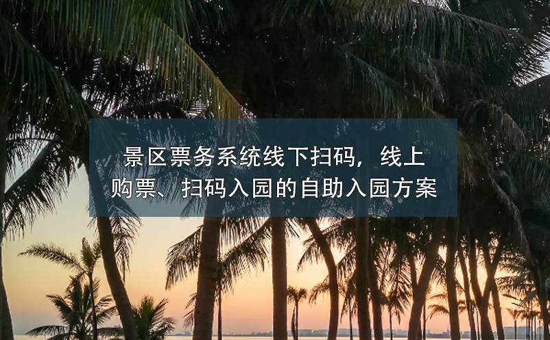 景区票务系统：线下扫码，线上购票、扫码入园的自助入园方案