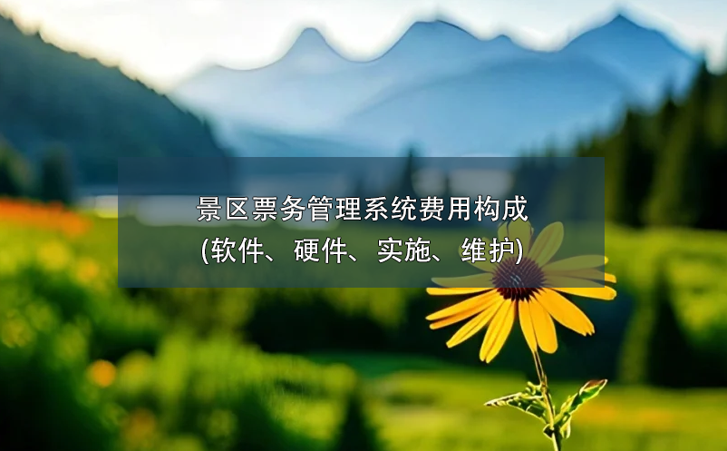 景区票务管理系统费用构成(软件、硬件、实施、维护)