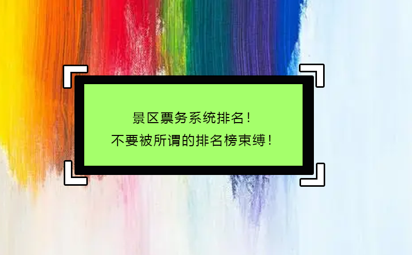 景区票务系统排名！不要被所谓的排名榜束缚！