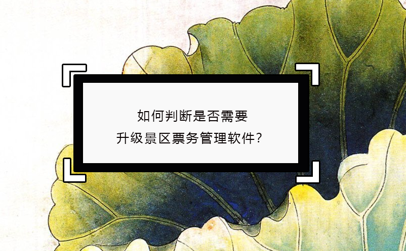 如何判断是否需要升级景区票务管理软件？