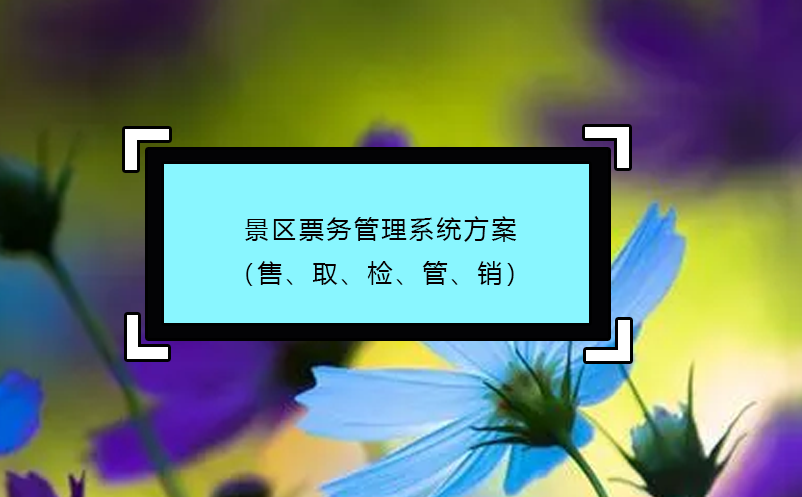 景区票务管理系统方案（售、取、检、管、销）