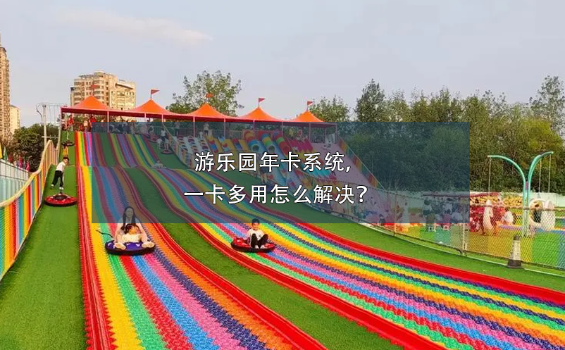 游乐园年卡系统，一卡多用怎么解决？