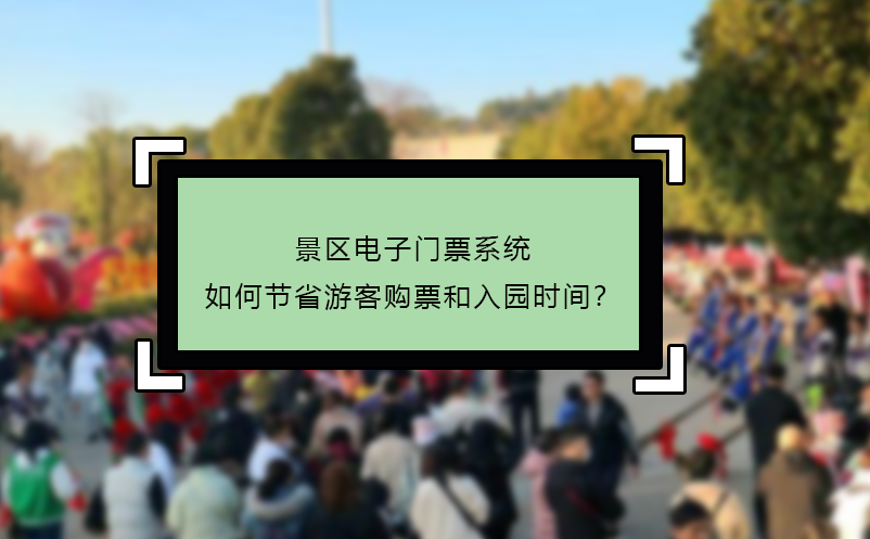 景区电子门票系统如何节省游客购票和入园时间？