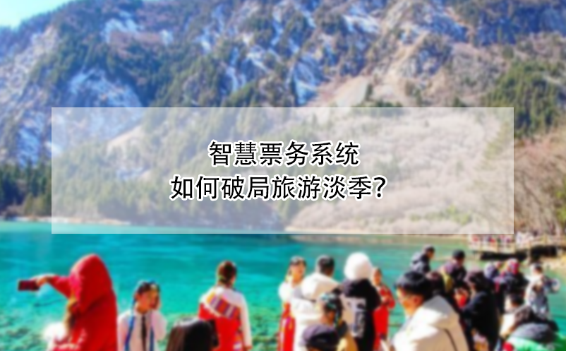 智慧票务系统如何破局旅游淡季？