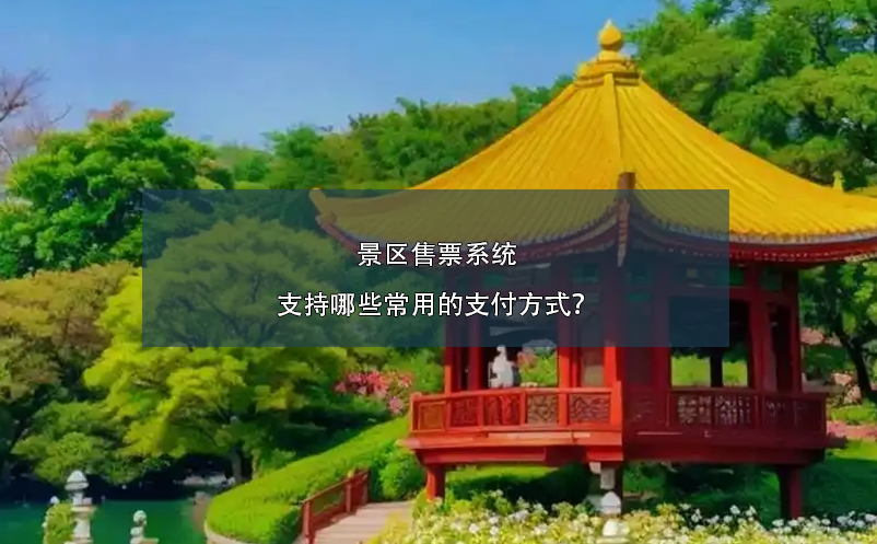 景区售票系统支持哪些常用的支付方式？